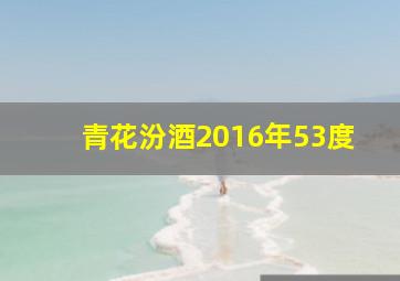 青花汾酒2016年53度