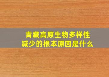 青藏高原生物多样性减少的根本原因是什么