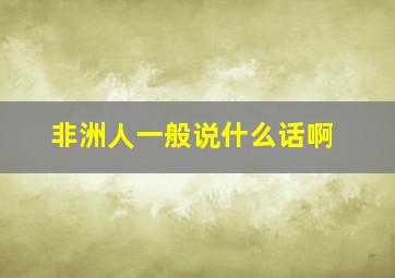 非洲人一般说什么话啊