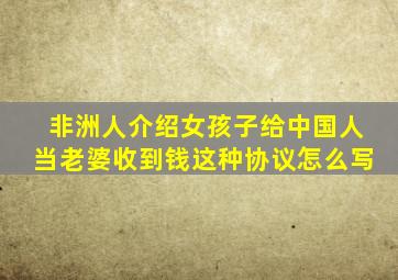 非洲人介绍女孩子给中国人当老婆收到钱这种协议怎么写