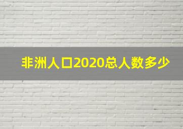 非洲人口2020总人数多少