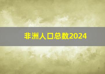 非洲人口总数2024