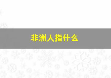 非洲人指什么