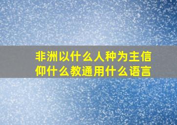 非洲以什么人种为主信仰什么教通用什么语言