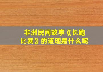 非洲民间故事《长跑比赛》的道理是什么呢