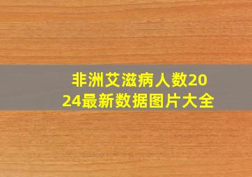 非洲艾滋病人数2024最新数据图片大全