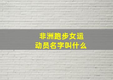 非洲跑步女运动员名字叫什么