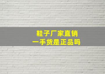 鞋子厂家直销一手货是正品吗