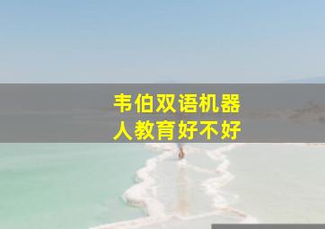 韦伯双语机器人教育好不好