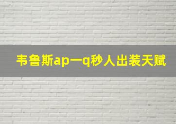 韦鲁斯ap一q秒人出装天赋