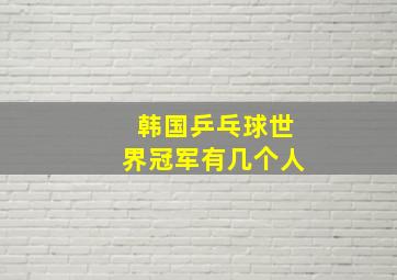 韩国乒乓球世界冠军有几个人