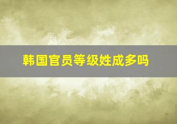 韩国官员等级姓成多吗