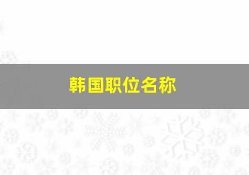 韩国职位名称