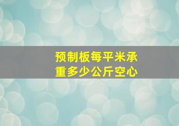 预制板每平米承重多少公斤空心