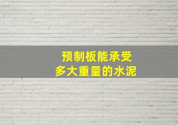 预制板能承受多大重量的水泥