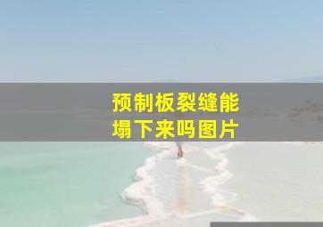 预制板裂缝能塌下来吗图片