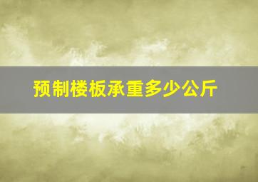 预制楼板承重多少公斤