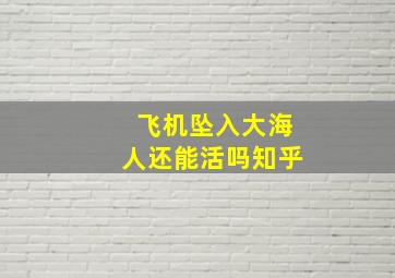 飞机坠入大海人还能活吗知乎