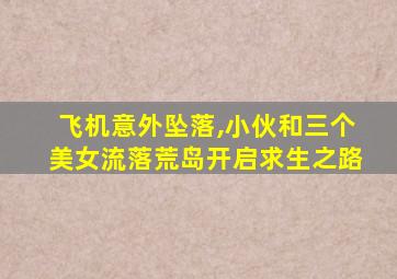 飞机意外坠落,小伙和三个美女流落荒岛开启求生之路