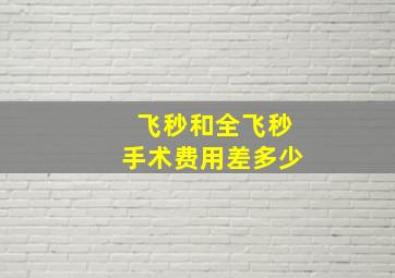 飞秒和全飞秒手术费用差多少