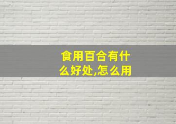 食用百合有什么好处,怎么用