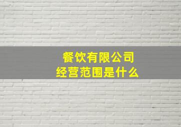 餐饮有限公司经营范围是什么