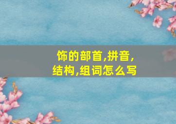 饰的部首,拼音,结构,组词怎么写