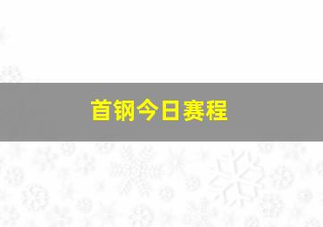 首钢今日赛程