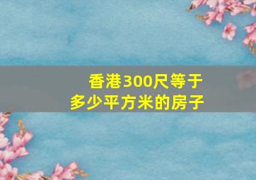 香港300尺等于多少平方米的房子