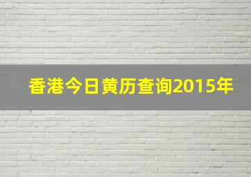 香港今日黄历查询2015年