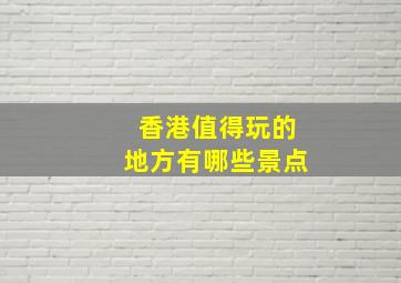 香港值得玩的地方有哪些景点