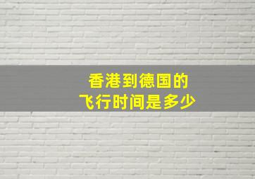 香港到德国的飞行时间是多少