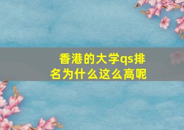 香港的大学qs排名为什么这么高呢