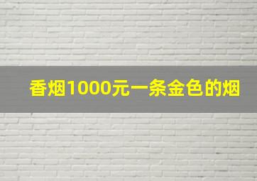 香烟1000元一条金色的烟