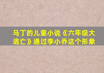 马丁的儿童小说《六年级大逃亡》通过李小乔这个形象