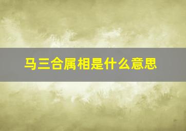 马三合属相是什么意思