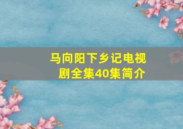 马向阳下乡记电视剧全集40集简介