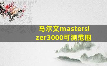 马尔文mastersizer3000可测范围