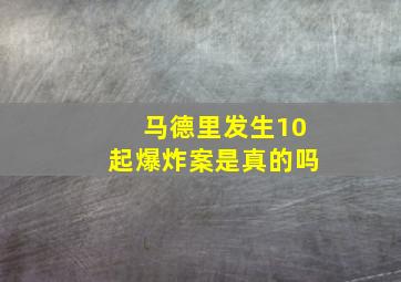 马德里发生10起爆炸案是真的吗