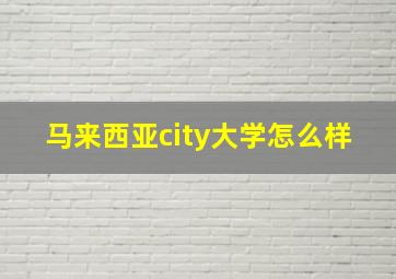 马来西亚city大学怎么样