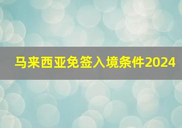 马来西亚免签入境条件2024