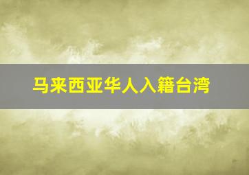 马来西亚华人入籍台湾