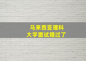 马来西亚理科大学面试错过了