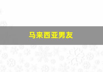 马来西亚男友