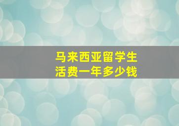 马来西亚留学生活费一年多少钱