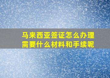 马来西亚签证怎么办理需要什么材料和手续呢