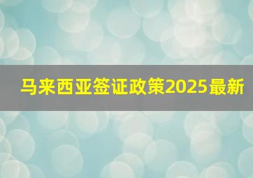 马来西亚签证政策2025最新