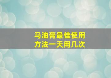 马油膏最佳使用方法一天用几次