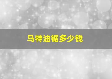 马特油锯多少钱