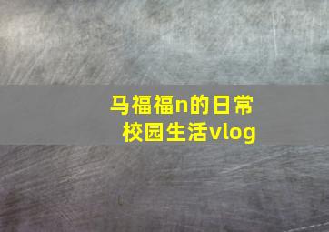 马福福n的日常校园生活vlog